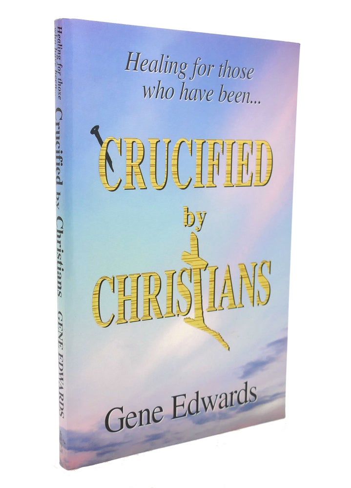 Item #136674 CRUCIFIED BY CHRISTIANS. Gene Edwards.