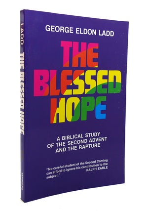 Item #136712 THE BLESSED HOPE A Biblical Study of the Second Advent and the Rapture. George Eldon...