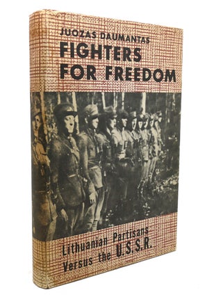 Item #136727 FIGHTERS FOR FREEDOM: LITHUANIAN PARTISANS VERSUS THE U.S.S.R. (1944-1947). Juozas...
