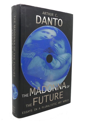Item #137153 THE MADONNA OF THE FUTURE Essays in a Pluralistic Art World. Arthur C. Danto
