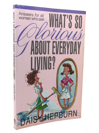 Item #137408 WHAT'S SO GLORIOUS ABOUT EVERYDAY LIVING? Daisy Hepburn, Lou Ann Smith