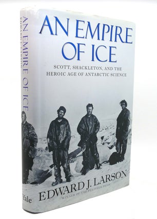 Item #137536 AN EMPIRE OF ICE Scott, Shackleton, and the Heroic Age of Antarctic Science. Edward...