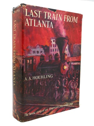 Item #137719 LAST TRAIN FROM ATLANTA. A. A. Hoehling