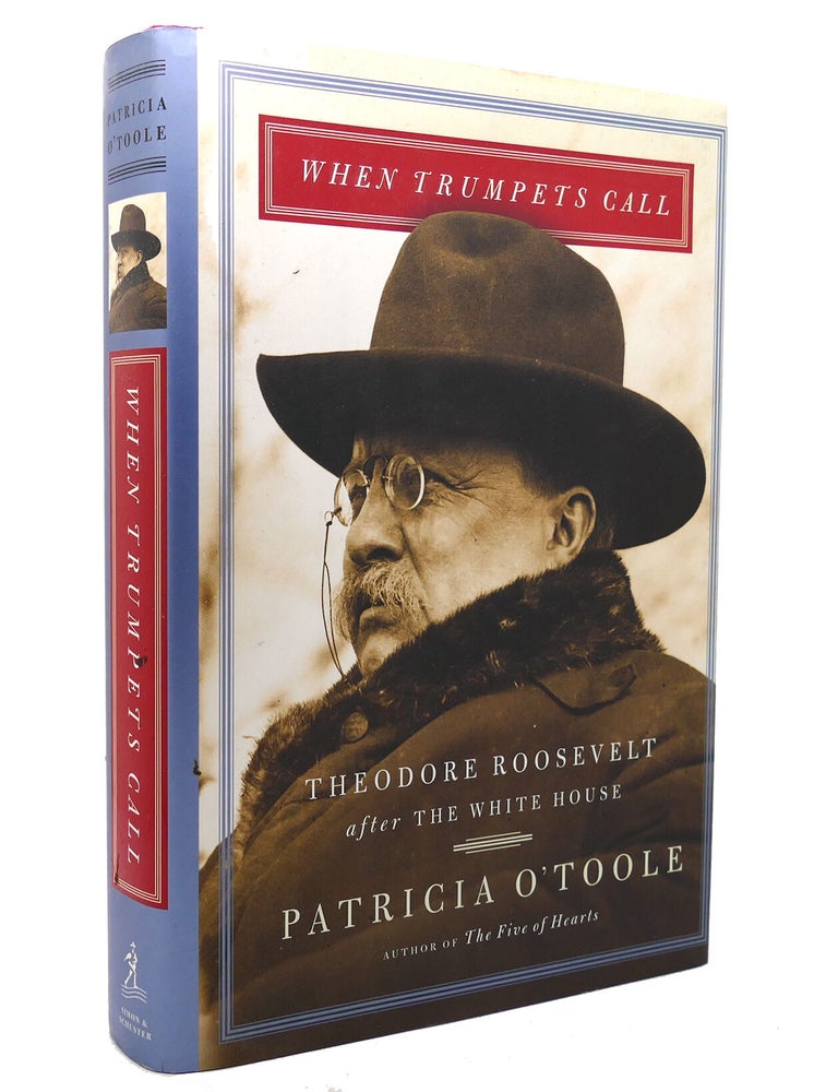 Item #138559 WHEN TRUMPETS CALL; Theodore Roosevelt after the White House. Patricia O'Toole.