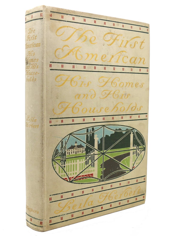 Item #138628 THE FIRST AMERICAN: HIS HOMES AND HIS HOUSEHOLDS. Leila Herbert.