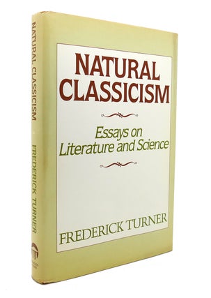 Item #138684 NATURAL CLASSICISM Essays on Literature and Science. Frederick Turner