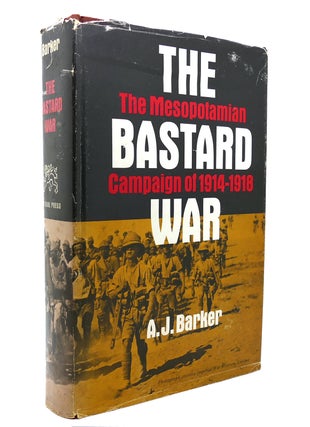 Item #138696 THE BASTARD WAR: THE MESOPOTAMIAN CAMPAIGN OF 1914-1918. A. J. Barker