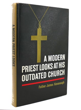 Item #138956 A MODERN PRIEST LOOKS AT HIS OUTDATED CHURCH. Father James Kavanaugh