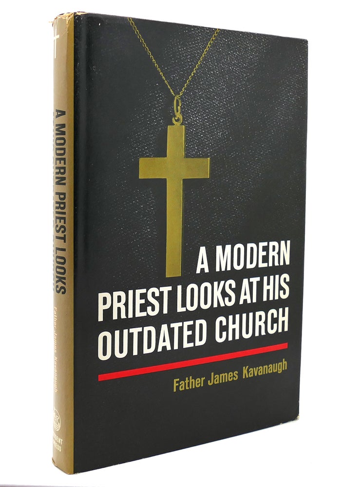 Item #138956 A MODERN PRIEST LOOKS AT HIS OUTDATED CHURCH. Father James Kavanaugh.