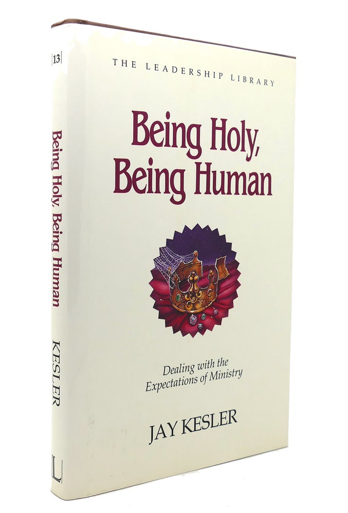 Item #139102 BEING HOLY, BEING HUMAN Dealing with the Expectations of Ministry. Jay Kesler.