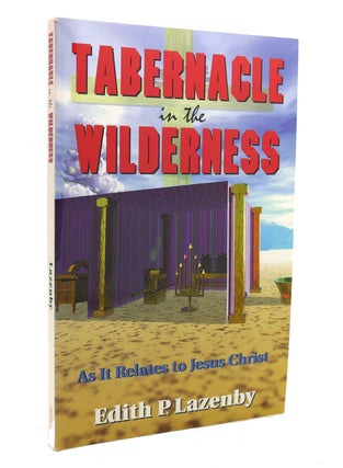 Item #139123 TABERNACLE IN THE WILDERNESS As it Relates to Jesus Christ. Edith P. Lazenby