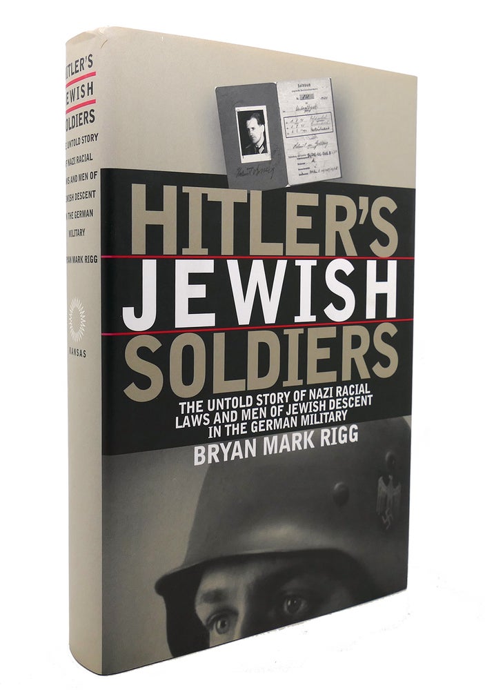 Item #139583 HITLER'S JEWISH SOLDIERS The Untold Story of Nazi Racial Laws and Men of Jewish Descent in the German Military. Bryan Mark Rigg.