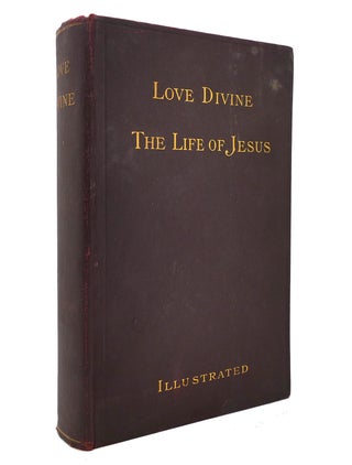 Item #140042 LOVE DIVINE: THE LIFE OF JESUS The Life of Our Lord and Saviour Jesus Christ...