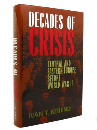 Item #140058 DECADES OF CRISIS Central and Eastern Europe before World War II. Ivan T. Berend