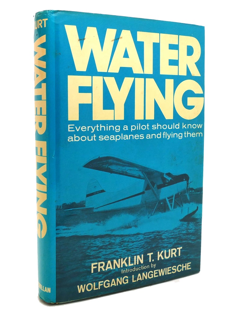 Item #141201 WATER FLYING Everything a Pilot Should Know about Seaplanes and Flying Them. Franklin T. Kurt.