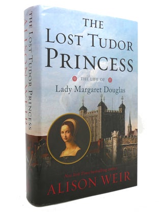 Item #142076 THE LOST TUDOR PRINCESS The Life of Lady Margaret Douglas. Alison Weir