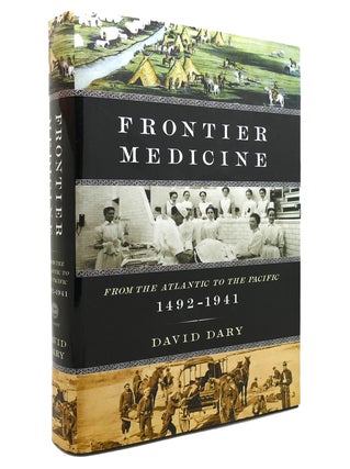 Item #142121 FRONTIER MEDICINE From the Atlantic to the Pacific, 1492-1941. David Dary