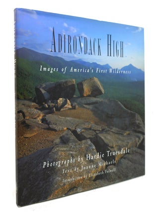 Item #143442 ADIRONDACK HIGH Images of America's First Wilderness. Hardie Truesdale, Joanne...