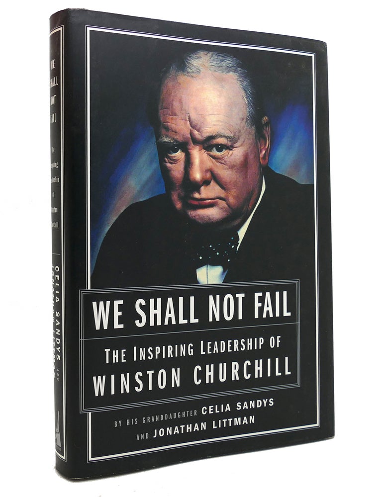 Item #144264 WE SHALL NOT FAIL; The Inspiring Leadership of Winston Churchill. Celia Sandys, Jonathan Littman.