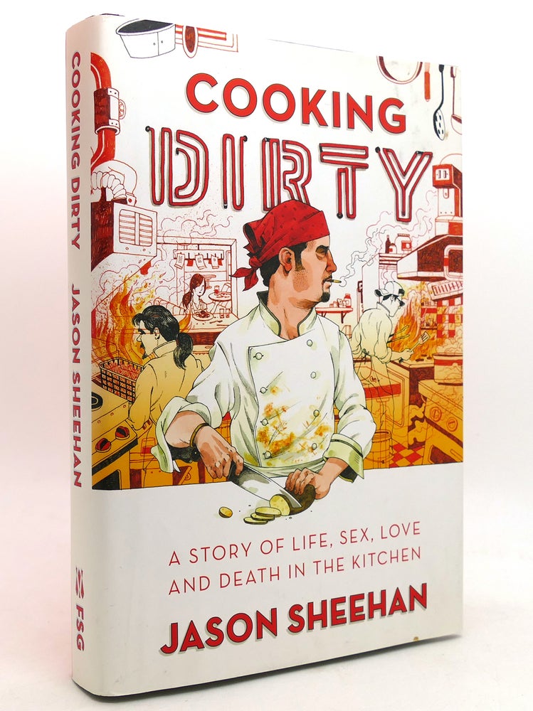Item #144286 COOKING DIRTY A Story of Life, Sex, Love, and Death in the Kitchen. Jason Sheehan.