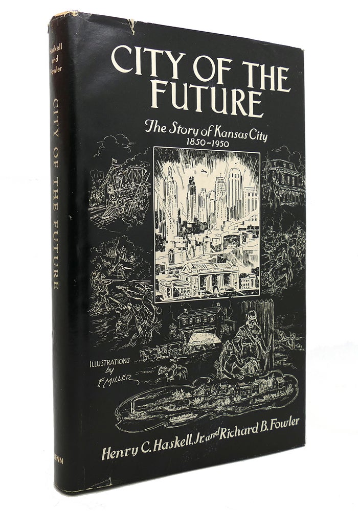 Item #144298 CITY OF THE FUTURE The Story of Kansas City 1850-1950. Henry C. Haskell. Richard B. Fowler.