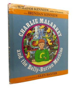 Item #144535 CHARLIE MALARKEY AND THE BELLY-BUTTON MACHINE. William J. Kennedy, Brendan
