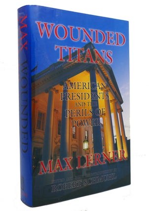Item #144609 WOUNDED TITANS American Presidents and the Perils of Power. Max Lerner