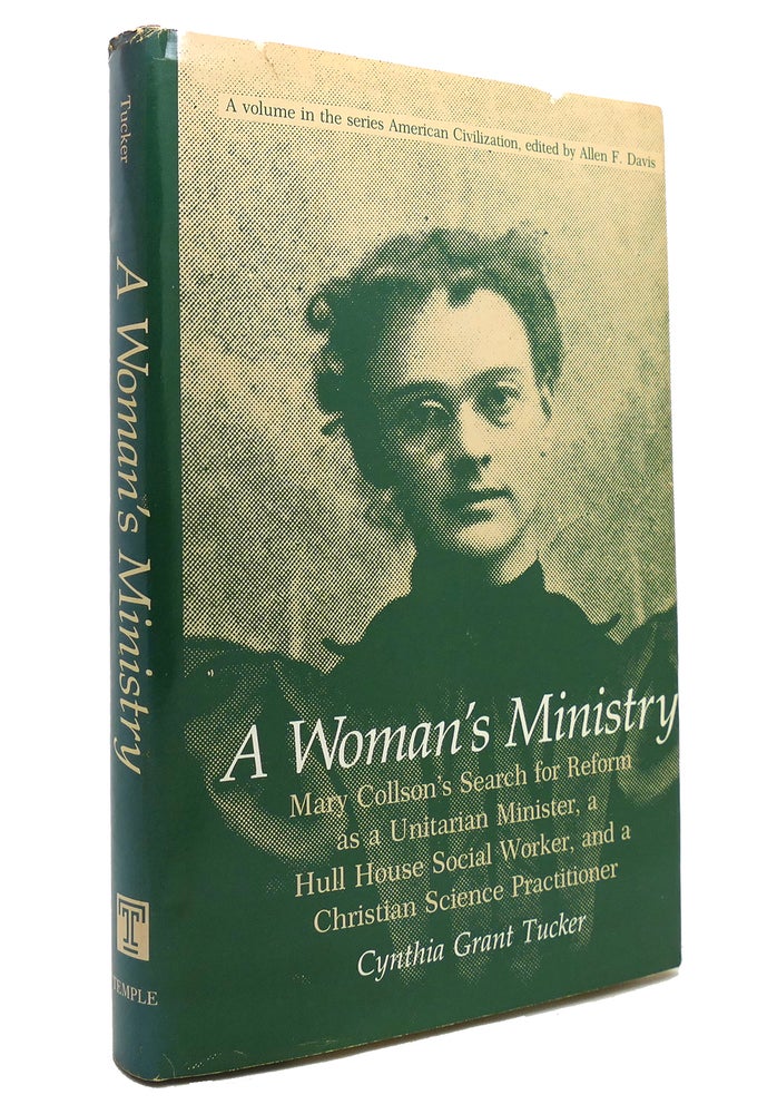 Item #145405 A WOMAN'S MINISTRY Mary Collson's Search for Reform As a Unitarian Minister : a Hull House Social Worker, and a Christian Science Practitioner. Cynthia Grant Tucker.