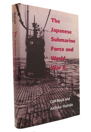 Item #145459 THE JAPANESE SUBMARINE FORCE AND WORLD WAR II. Carl Boyd, Akihiko Yoshida