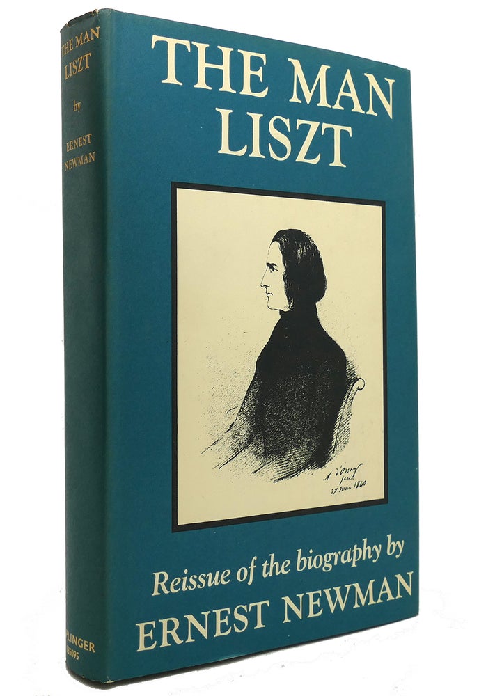 Item #145526 THE MAN LISZT A Study of the Tragicomedy of a Soul Divided Against Itself. Ernest Newman.