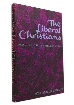 Item #145553 THE LIBERAL CHRISTIANS Essays on American Unitarian History. Conrad Wright