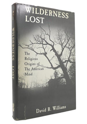 WILDERNESS LOST The Religious Origins of the American Mind. David R. Williams.