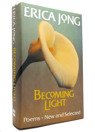 Item #145627 BECOMING LIGHT Poems, New and Selected. Erica Jong