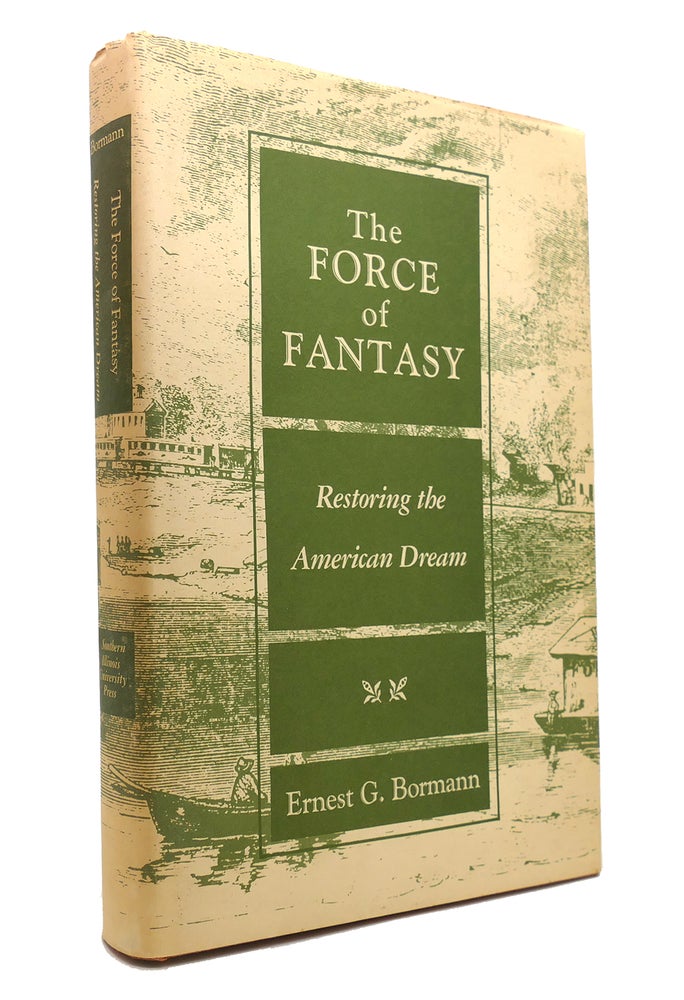 Item #145647 THE FORCE OF FANTASY Restoring the American Dream. Professor Emeritus Ernest G. Bormann Phd.