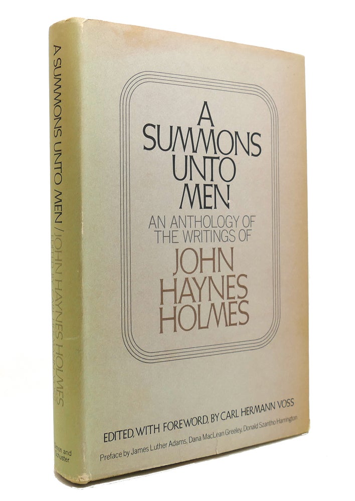 Item #145654 A SUMMONS UNTO MEN An Anthology of the Writings of John Haynes Holmes. John Haynes Holmes, Carl Hermann Voss.