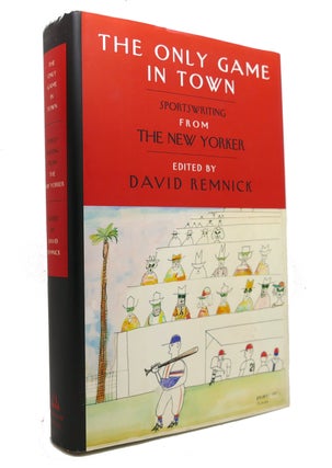 Item #145899 THE ONLY GAME IN TOWN Sportswriting from the New Yorker. David Remnick