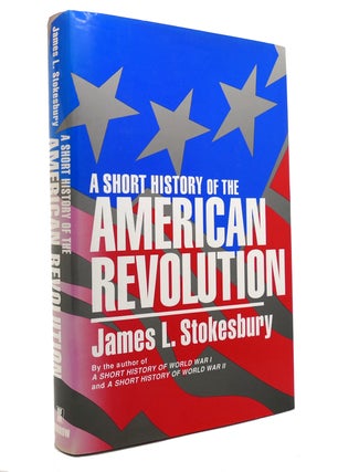 Item #145985 A SHORT HISTORY OF THE AMERICAN REVOLUTION. James L. Stokesbury