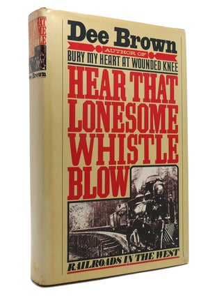 Item #145988 HEAR THAT LONESOME WHISTLE BLOW Railroads in the West. Dee Brown