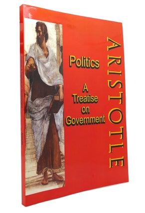 Item #146254 POLITICS A Treatise on Government: a Powerful Work by Aristotle. Aristotle, Timeless...