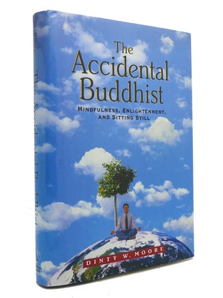 Item #146876 THE ACCIDENTAL BUDDHIST; Mindfulness, Enlightenment, and Sitting Still. Dinty W. Moore