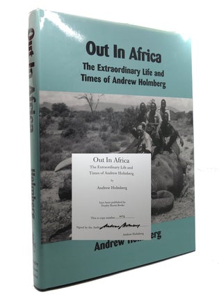 Item #147287 OUT IN AFRICA The Extraordinary Life and Times of Andrew Holmberg. Andrew Holmberg