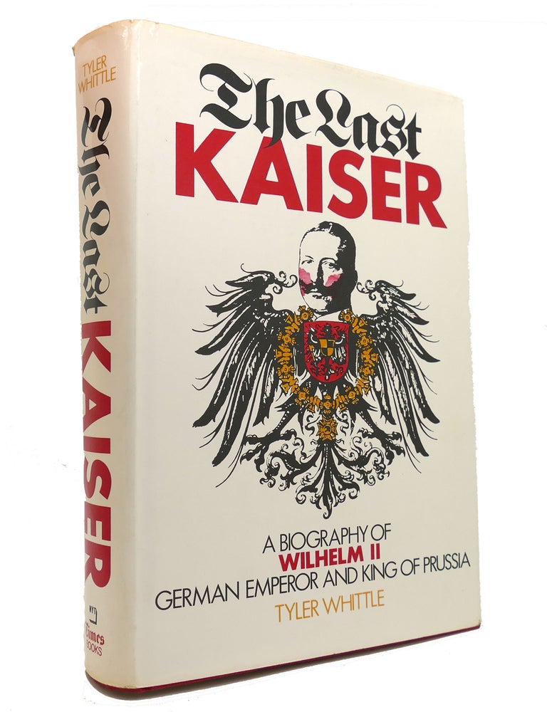 THE LAST KAISER A Biography of Wilhelm II, German Emperor and King of  Prussia, Michael Sidney Tyler-Whittle