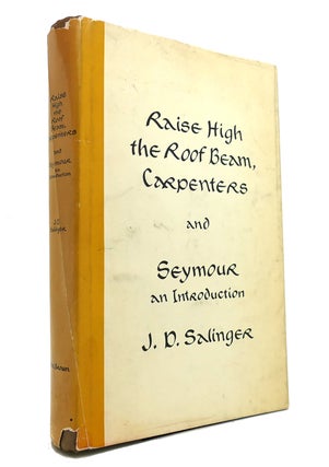 Item #147511 RAISE HIGH THE ROOF BEAM, CARPENTERS And Seymour an Introduction. J. D. Salinger