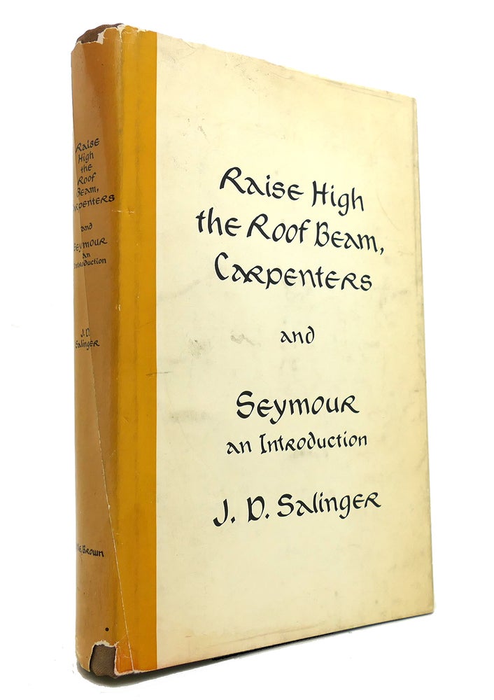 Item #147511 RAISE HIGH THE ROOF BEAM, CARPENTERS And Seymour an Introduction. J. D. Salinger.