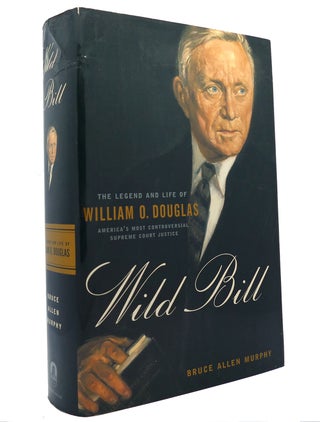 Item #148624 WILD BILL The Legend and Life of William O. Douglas. Bruce Murphy