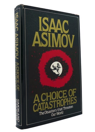 Item #148956 A CHOICE OF CATASTROPHES The Disasters That Threaten Our World. Isaac Asimov