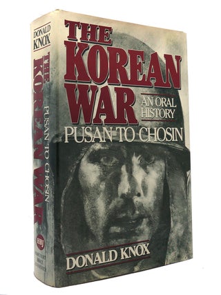 Item #149096 THE KOREAN WAR; Pusan to Chosin : an Oral History. Donald Knox