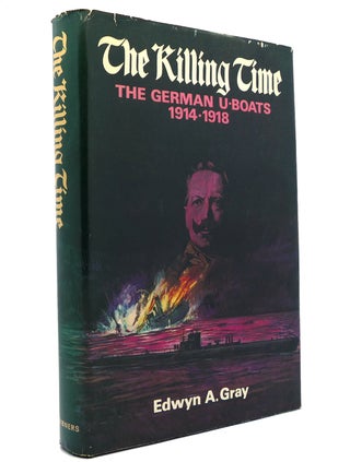 Item #149491 THE KILLING TIME The German U-Boats 1914-1918. Edwyn A. Gray