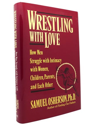 Item #149597 WRESTLING WITH LOVE; How Men Struggle with Intimacy with Women, Children. Parents,...