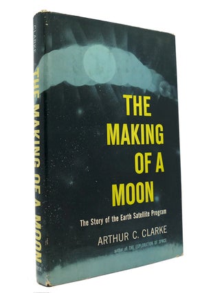 Item #149963 THE MAKING OF A MOON The Story of the Earth Satellite Program. Arthur C. Clarke
